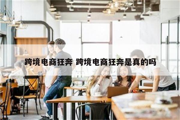 跨境电商狂奔 跨境电商狂奔是真的吗