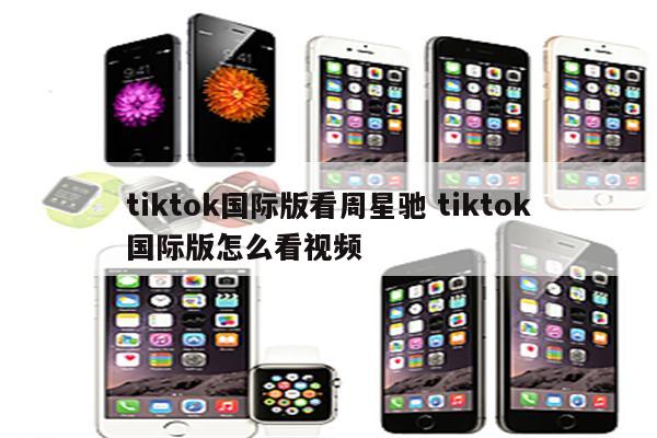 tiktok国际版看周星驰 tiktok国际版怎么看视频
