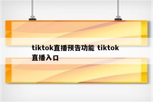tiktok直播预告功能 tiktok 直播入口