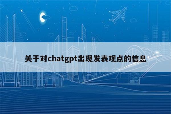 关于对chatgpt出现发表观点的信息