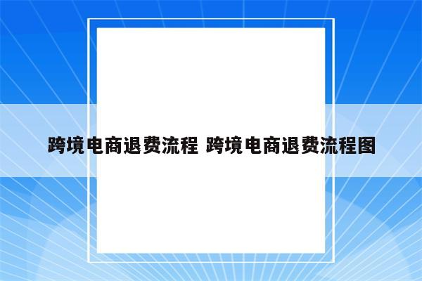 跨境电商退费流程 跨境电商退费流程图