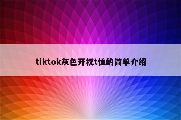 tiktok灰色开衩t恤的简单介绍