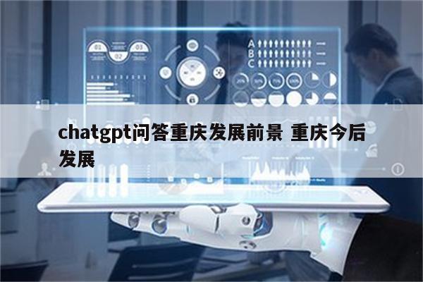 chatgpt问答重庆发展前景 重庆今后发展