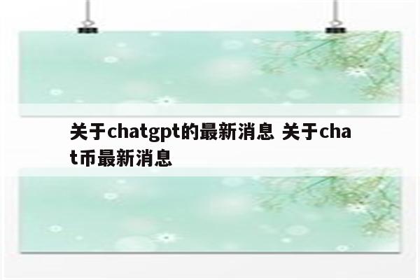关于chatgpt的最新消息 关于chat币最新消息