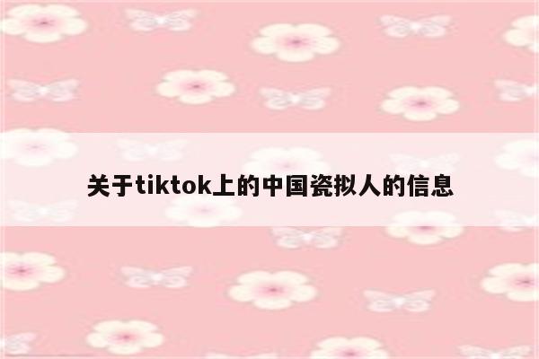 关于tiktok上的中国瓷拟人的信息