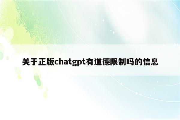 关于正版chatgpt有道德限制吗的信息