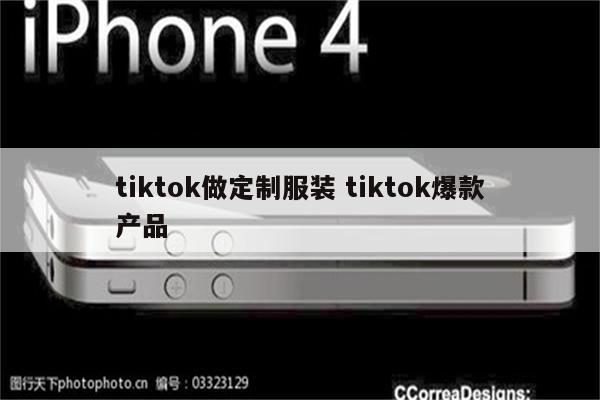 tiktok做定制服装 tiktok爆款产品