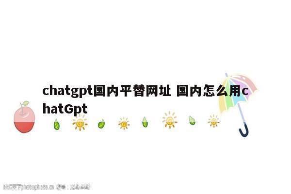 chatgpt国内平替网址 国内怎么用chatGpt