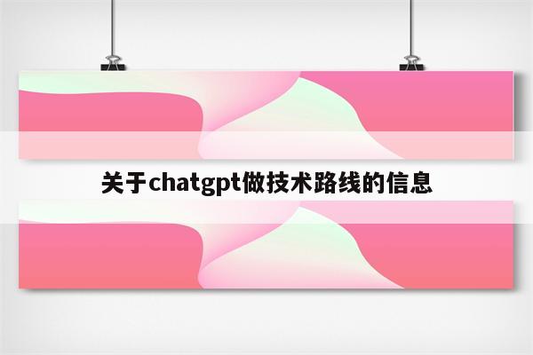 关于chatgpt做技术路线的信息