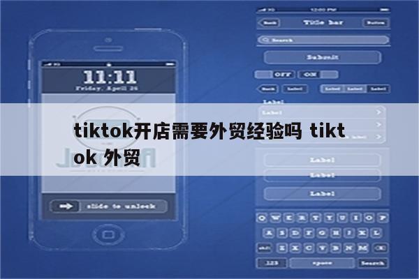 tiktok开店需要外贸经验吗 tiktok 外贸
