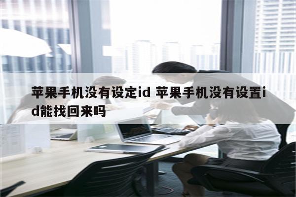 苹果手机没有设定id 苹果手机没有设置id能找回来吗