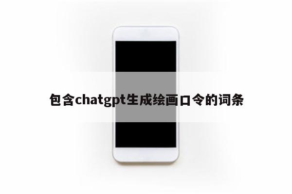 包含chatgpt生成绘画口令的词条