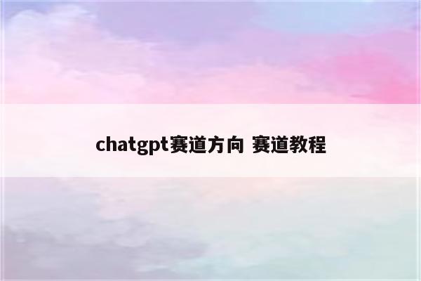 chatgpt赛道方向 赛道教程