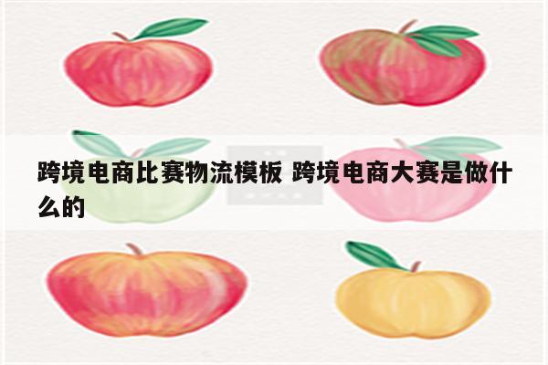 跨境电商比赛物流模板 跨境电商大赛是做什么的