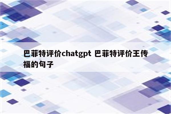 巴菲特评价chatgpt 巴菲特评价王传福的句子