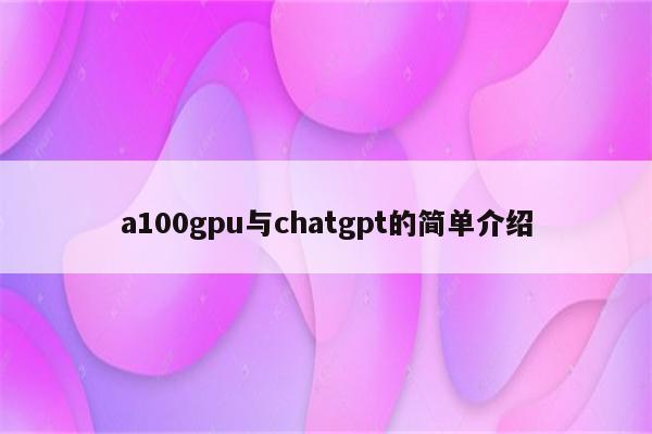 a100gpu与chatgpt的简单介绍