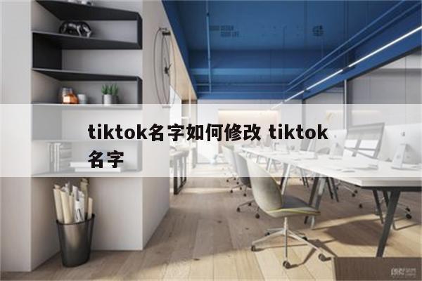 tiktok名字如何修改 tiktok 名字