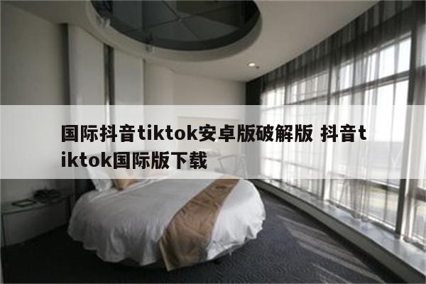 国际抖音tiktok安卓版破解版 抖音tiktok国际版下载