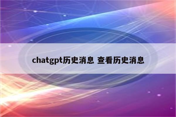 chatgpt历史消息 查看历史消息