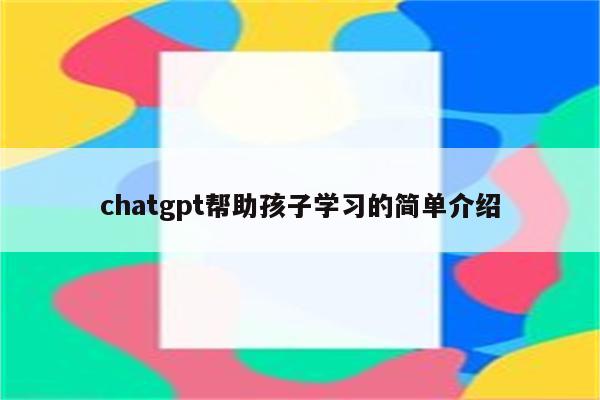 chatgpt帮助孩子学习的简单介绍