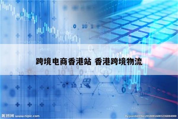 跨境电商香港站 香港跨境物流