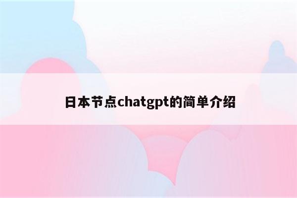 日本节点chatgpt的简单介绍