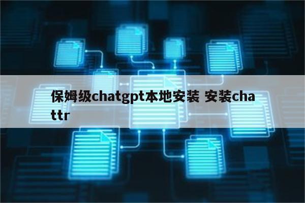 保姆级chatgpt本地安装 安装chattr