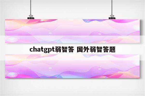 chatgpt弱智答 国外弱智答题