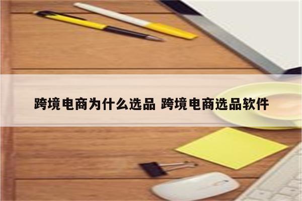 跨境电商为什么选品 跨境电商选品软件