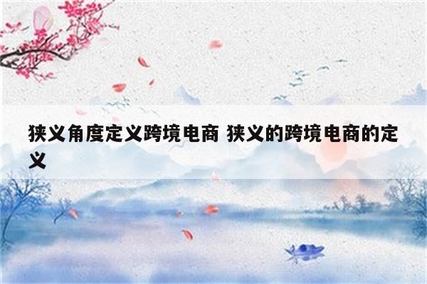 狭义角度定义跨境电商 狭义的跨境电商的定义