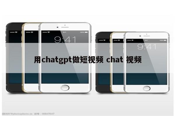 用chatgpt做短视频 chat 视频