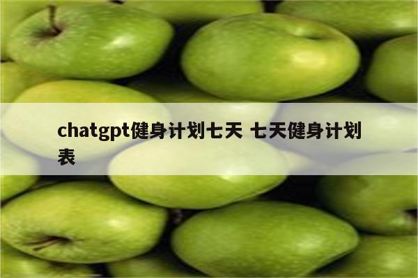 chatgpt健身计划七天 七天健身计划表