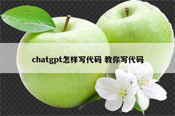 chatgpt怎样写代码 教你写代码