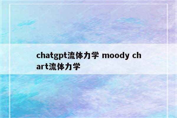 chatgpt流体力学 moody chart流体力学