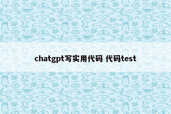 chatgpt写实用代码 代码test