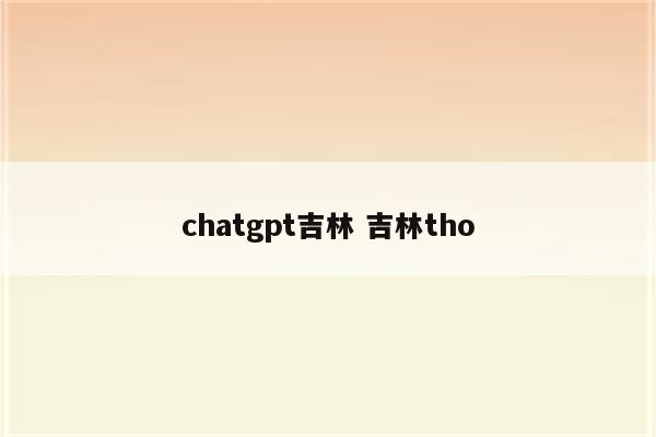 chatgpt吉林 吉林tho