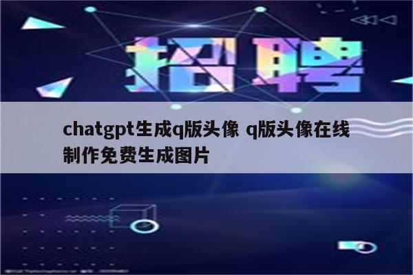 chatgpt生成q版头像 q版头像在线制作免费生成图片