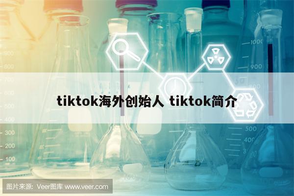 tiktok海外创始人 tiktok简介
