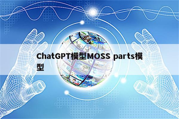 ChatGPT模型MOSS parts模型