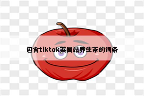 包含tiktok英国站养生茶的词条