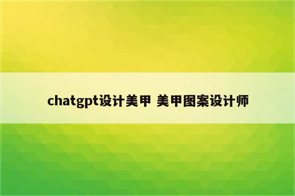 chatgpt设计美甲 美甲图案设计师