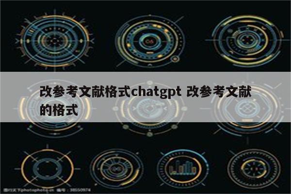 改参考文献格式chatgpt 改参考文献的格式