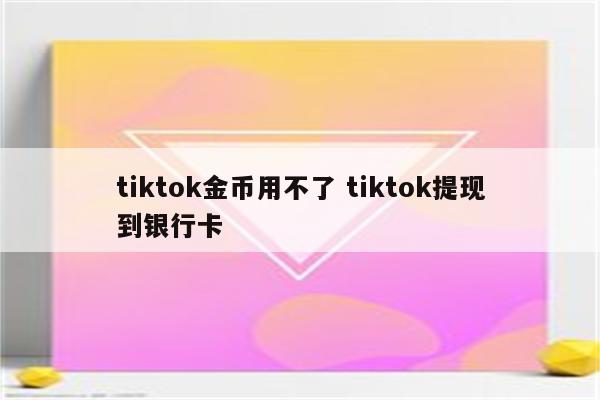 tiktok金币用不了 tiktok提现到银行卡