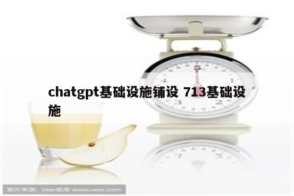 chatgpt基础设施铺设 713基础设施