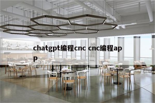 chatgpt编程cnc cnc编程app
