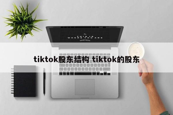 tiktok股东结构 tiktok的股东