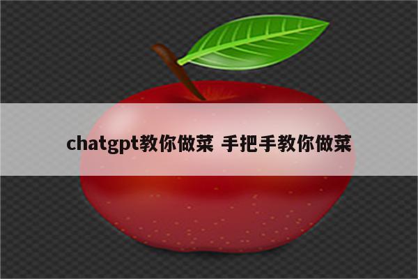 chatgpt教你做菜 手把手教你做菜