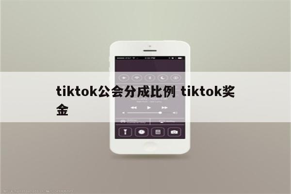 tiktok公会分成比例 tiktok奖金