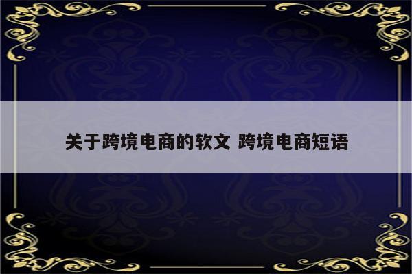 关于跨境电商的软文 跨境电商短语