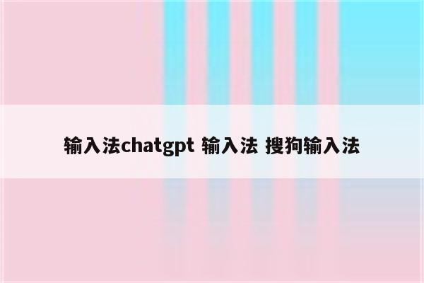输入法chatgpt 输入法 搜狗输入法